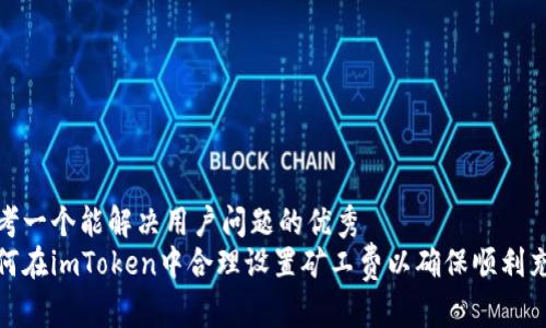 思考一个能解决用户问题的优秀
如何在imToken中合理设置矿工费以确保顺利充值