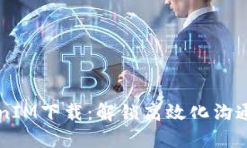 高升TokenIM下载：解锁高效化沟通的新时代