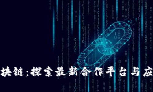 腾讯区块链：探索最新合作平台与应用前景