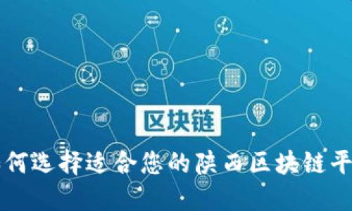 如何选择适合您的陕西区块链平台