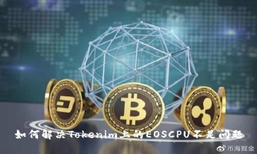 如何解决Tokenim上的EOSCPU不足问题