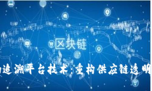 区块链防伪追溯平台技术：重构供应链透明度与安全性