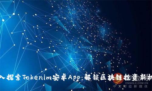 深入探索Tokenim安卓App：解锁区块链投资新机遇