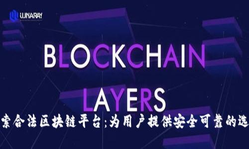 探索合法区块链平台：为用户提供安全可靠的选择