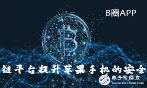 如何使用区块链平台提升苹果手机的安全性与隐私保护