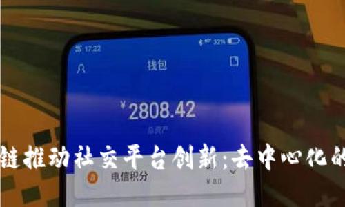 区块链推动社交平台创新：去中心化的未来