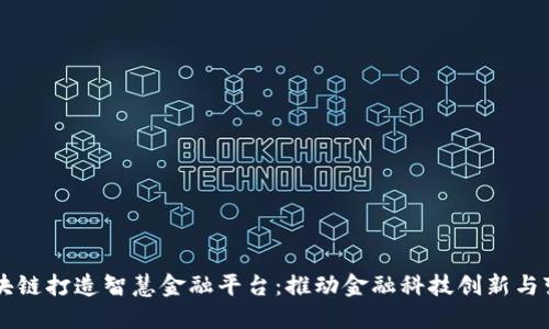 区块链打造智慧金融平台：推动金融科技创新与变革
