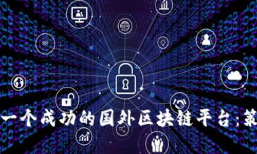 如何打造一个成功的国外区块链平台:策略与实践