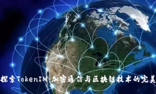 深入探索TokenIM：加密通信与区块链技术的完美结合