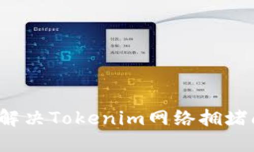 如何解决Tokenim网络拥堵问题？