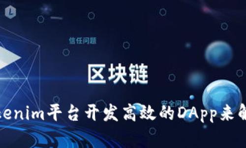 如何利用Tokenim平台开发高效的DApp来解决现实问题