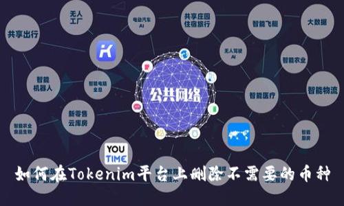 如何在Tokenim平台上删除不需要的币种