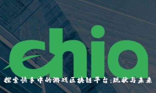 探索快手中的游戏区块链平台：现状与未来