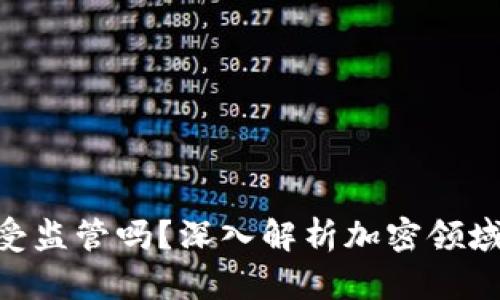 : TokenIM受监管吗？深入解析加密领域的监管现状