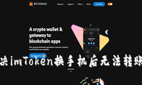 如何解决imToken换手机后无法转账的问题