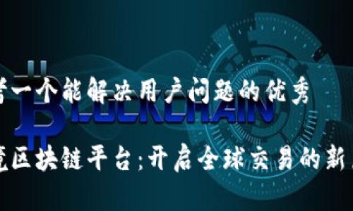 思考一个能解决用户问题的优秀

跨境区块链平台：开启全球交易的新篇章