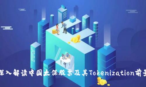 深入解读中国太保股票及其Tokenization前景