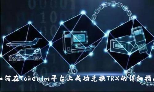 如何在Tokenim平台上成功兑换TRX的详细指南