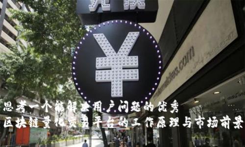 思考一个能解决用户问题的优秀  
区块链量化交易平台的工作原理与市场前景