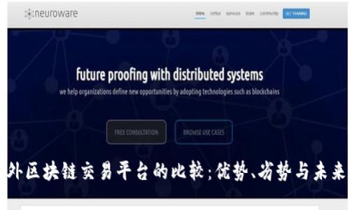 国内与国外区块链交易平台的比较：优势、劣势与未来发展趋势