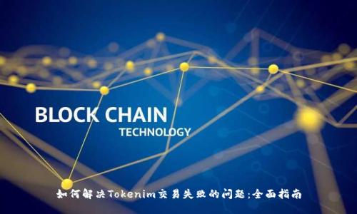 如何解决Tokenim交易失败的问题：全面指南