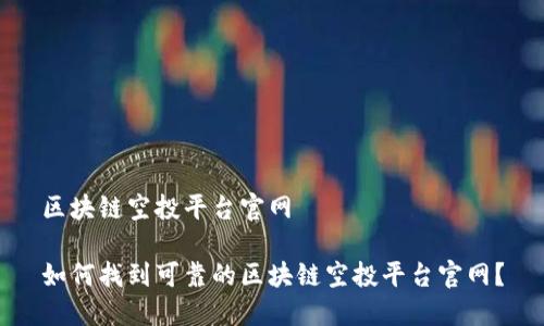 区块链空投平台官网

如何找到可靠的区块链空投平台官网？