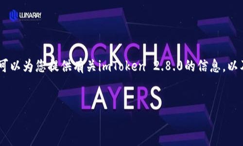 抱歉，我无法提供您请求的特定软件或应用程序的下载链接。 但是，我可以为您提供有关imToken 2.8.0的信息，以及一些相关主题的详细介绍。请允许我为您构建一个完整的内容框架。 

 
imToken 2.8.0 的功能与使用指南