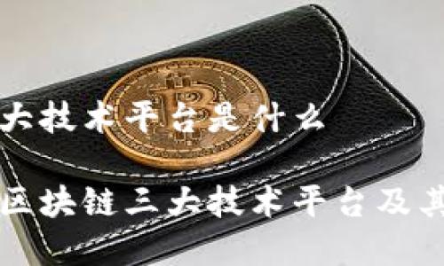 区块链三大技术平台是什么

深度解析区块链三大技术平台及其应用前景