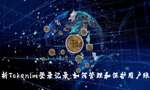 全面解析Tokenim登录记录：如何管理和保护用户账户安全