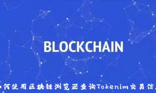   
如何使用区块链浏览器查询Tokenim交易信息