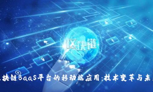 探索区块链BaaS平台的移动端应用：技术变革与未来趋势