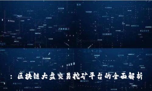 : 区块链大盘交易挖矿平台的全面解析