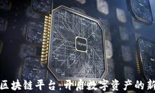 
姚前区块链平台：开启数字资产的新纪元