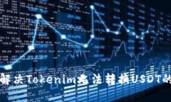 如何解决Tokenim无法转换USDT的问题