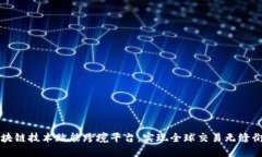 区块链技术赋能跨境平台，实现全球交易无缝衔