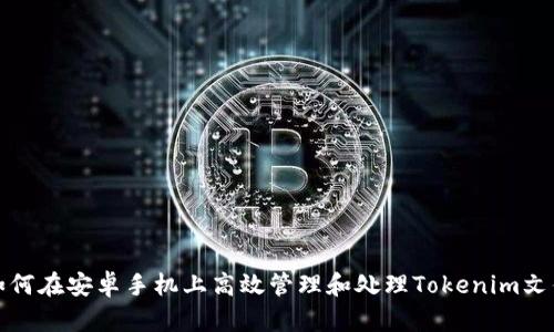 如何在安卓手机上高效管理和处理Tokenim文件