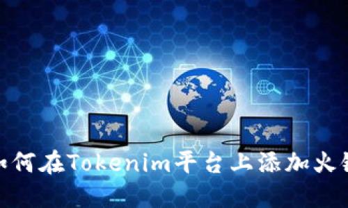 如何在Tokenim平台上添加火链