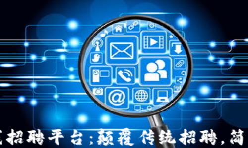 
区块链在线招聘平台：颠覆传统招聘，简化求职流程