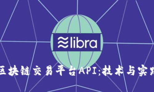 构建高效的区块链交易平台API：技术与实践的全面指南