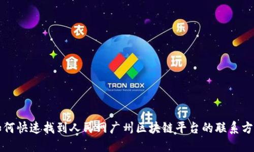 如何快速找到人民网广州区块链平台的联系方式
