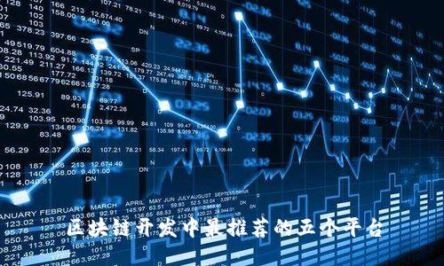 区块链开发中最推荐的五个平台