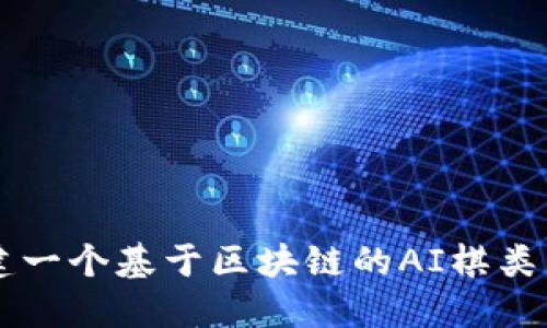 如何构建一个基于区块链的AI棋类竞技平台