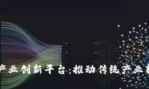 南京市区块链产业创新平台：推动传统产业转型与技术创新