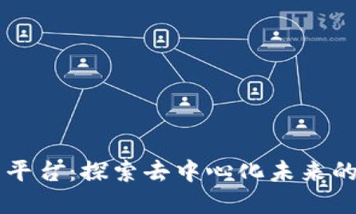 区块链相关平台：探索去中心化未来的每一个节点