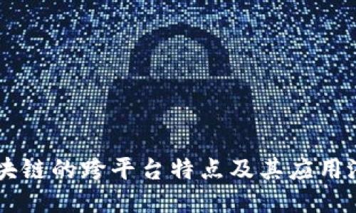 区块链的跨平台特点及其应用潜力