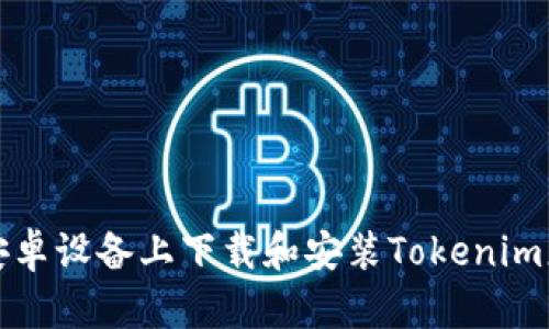 如何在安卓设备上下载和安装Tokenim应用程序