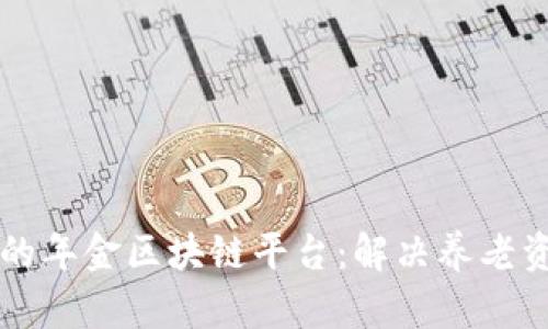 构建安全高效的年金区块链平台：解决养老资金管理的未来
