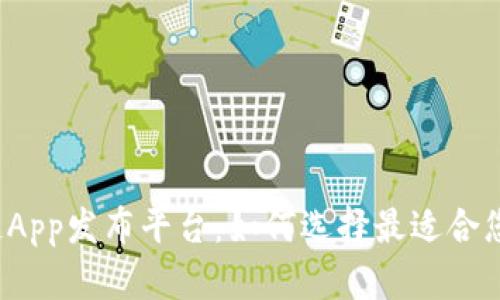  最新区块链App发布平台：如何选择最适合您的解决方案