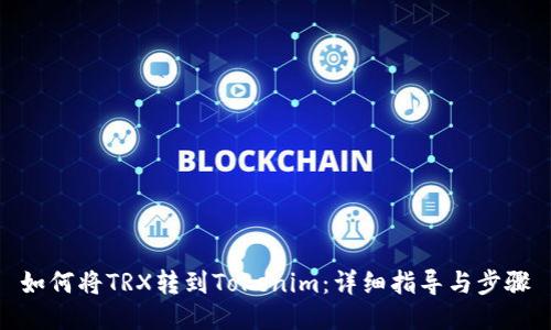 如何将TRX转到Tokenim：详细指导与步骤