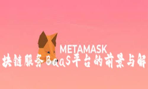 探索区块链服务BaaS平台的前景与解决方案